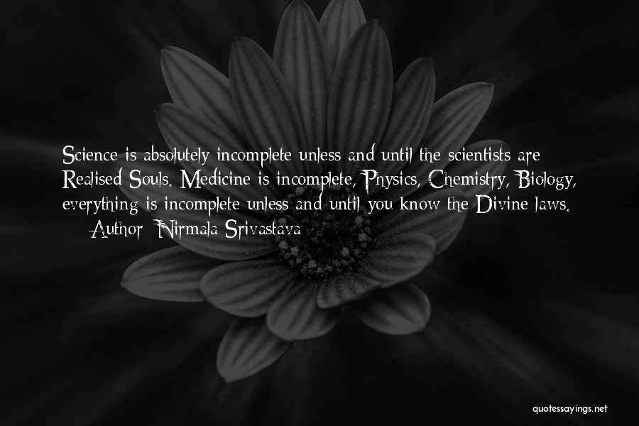 Nirmala Srivastava Quotes: Science Is Absolutely Incomplete Unless And Until The Scientists Are Realised Souls. Medicine Is Incomplete, Physics, Chemistry, Biology, Everything Is