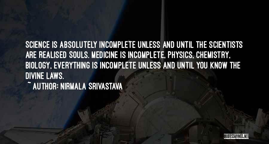 Nirmala Srivastava Quotes: Science Is Absolutely Incomplete Unless And Until The Scientists Are Realised Souls. Medicine Is Incomplete, Physics, Chemistry, Biology, Everything Is