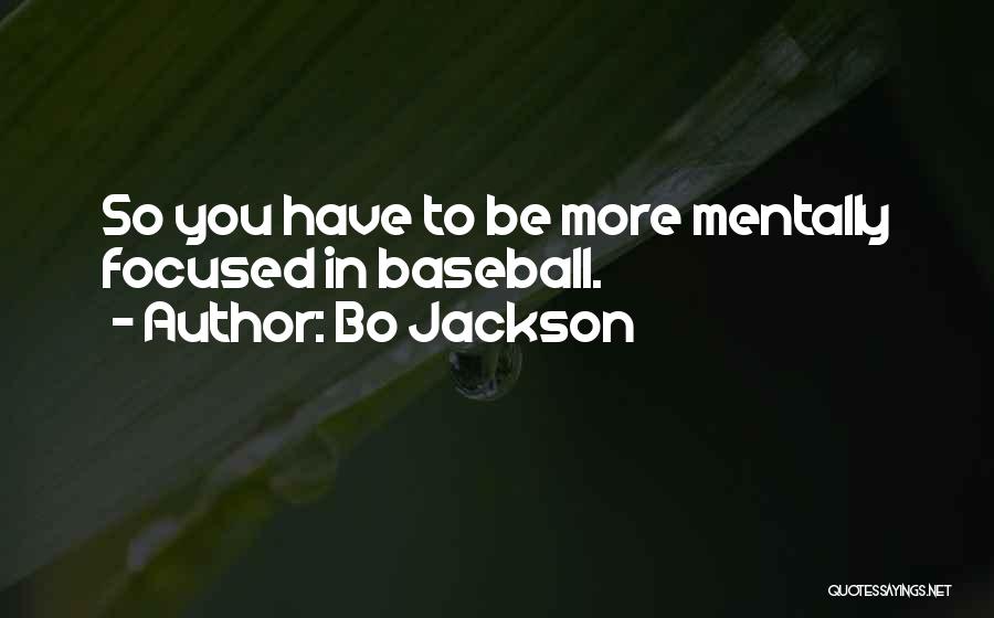 Bo Jackson Quotes: So You Have To Be More Mentally Focused In Baseball.