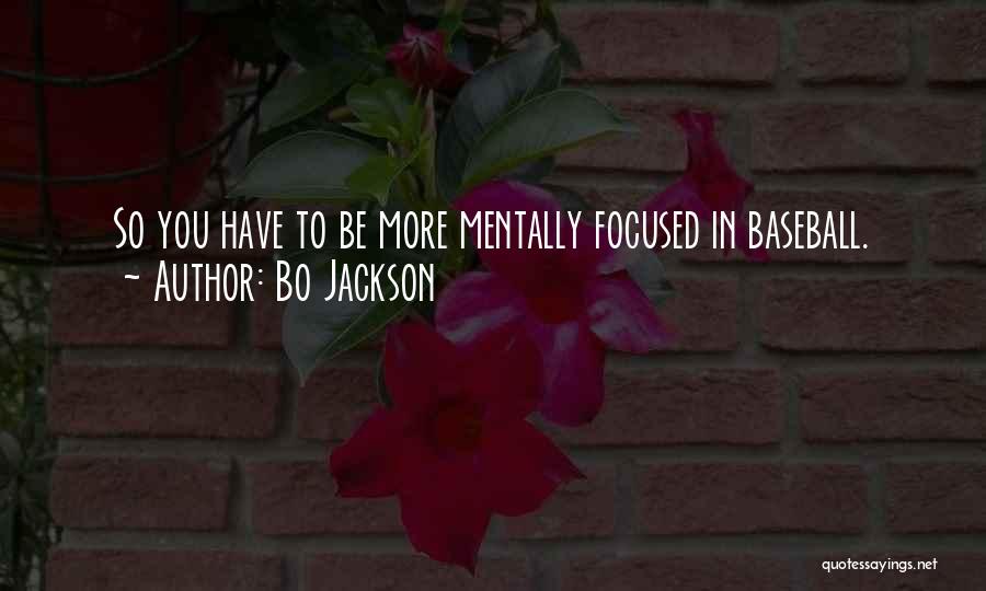 Bo Jackson Quotes: So You Have To Be More Mentally Focused In Baseball.