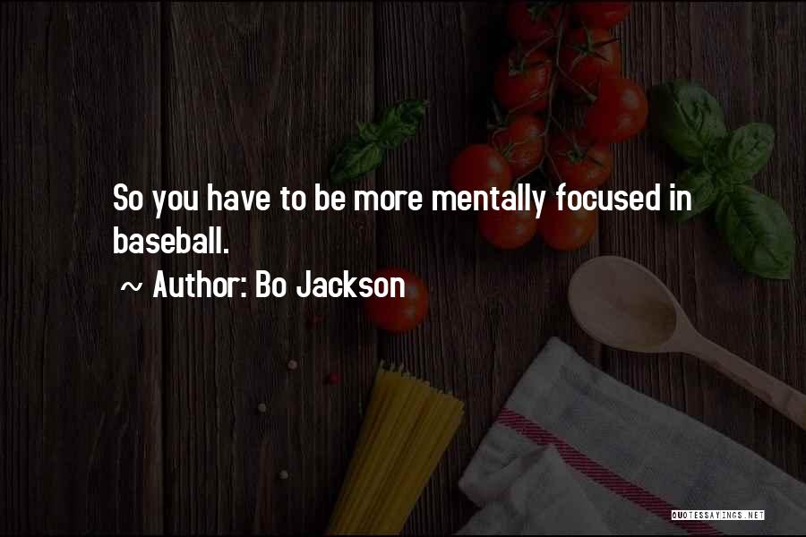 Bo Jackson Quotes: So You Have To Be More Mentally Focused In Baseball.