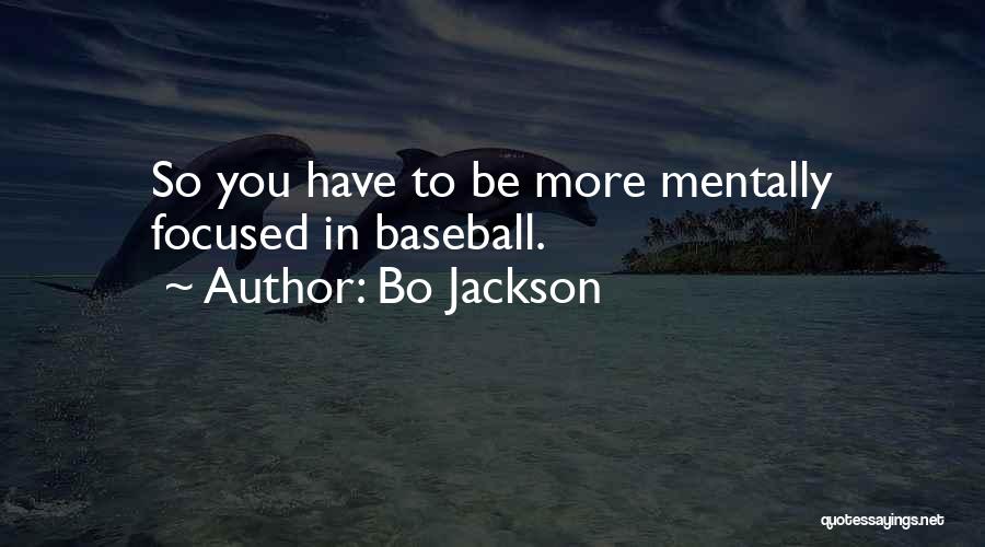 Bo Jackson Quotes: So You Have To Be More Mentally Focused In Baseball.