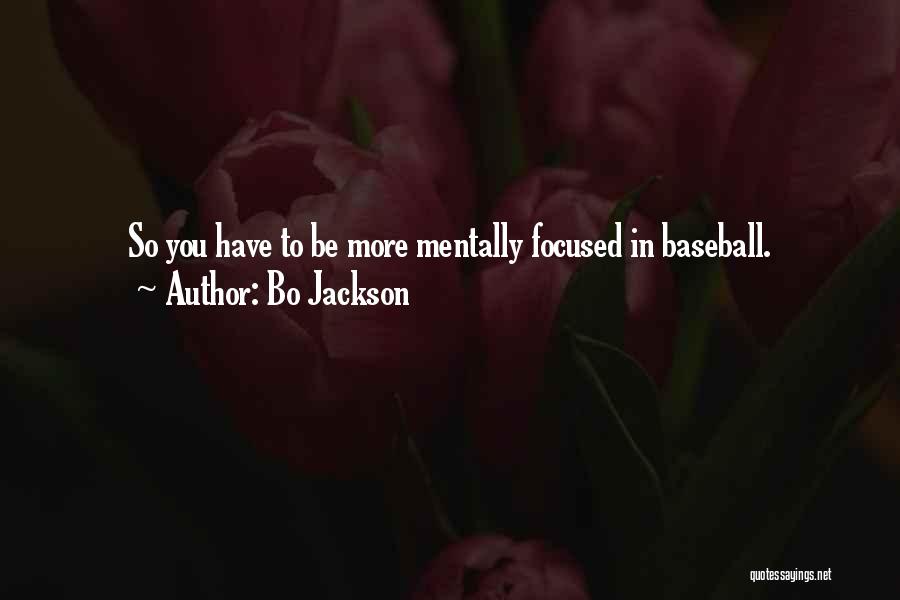 Bo Jackson Quotes: So You Have To Be More Mentally Focused In Baseball.