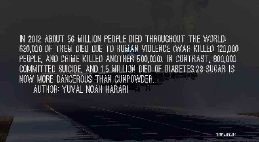 Yuval Noah Harari Quotes: In 2012 About 56 Million People Died Throughout The World; 620,000 Of Them Died Due To Human Violence (war Killed