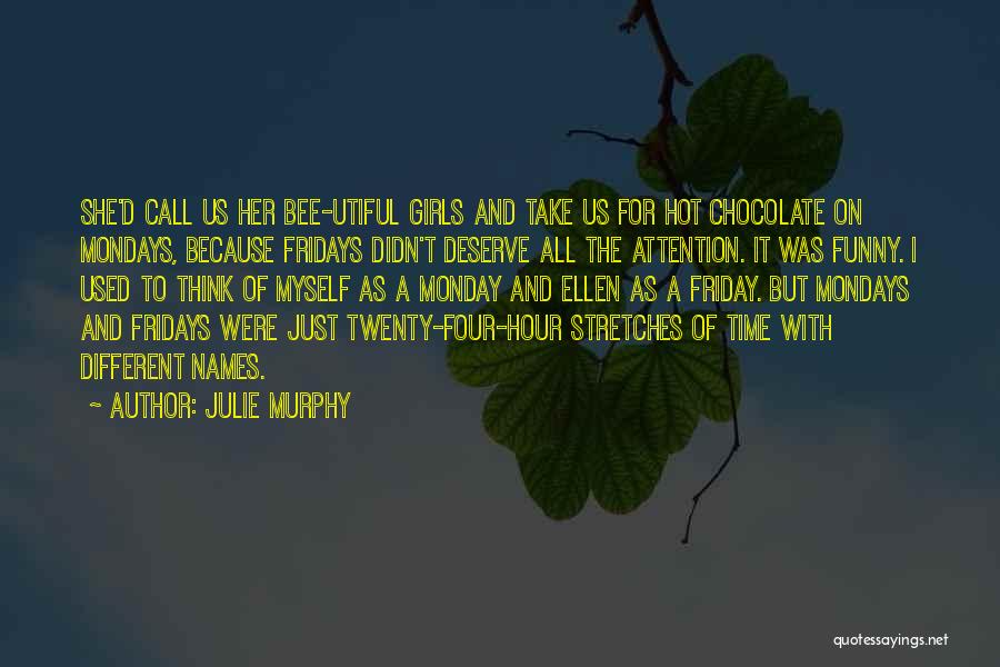 Julie Murphy Quotes: She'd Call Us Her Bee-utiful Girls And Take Us For Hot Chocolate On Mondays, Because Fridays Didn't Deserve All The