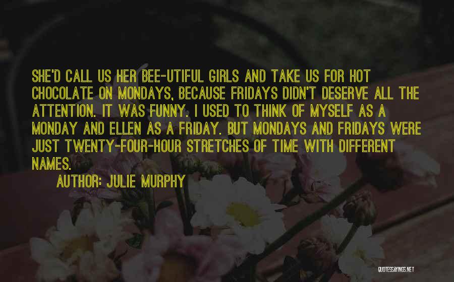 Julie Murphy Quotes: She'd Call Us Her Bee-utiful Girls And Take Us For Hot Chocolate On Mondays, Because Fridays Didn't Deserve All The