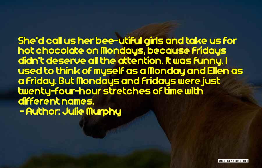 Julie Murphy Quotes: She'd Call Us Her Bee-utiful Girls And Take Us For Hot Chocolate On Mondays, Because Fridays Didn't Deserve All The