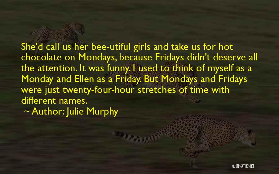 Julie Murphy Quotes: She'd Call Us Her Bee-utiful Girls And Take Us For Hot Chocolate On Mondays, Because Fridays Didn't Deserve All The