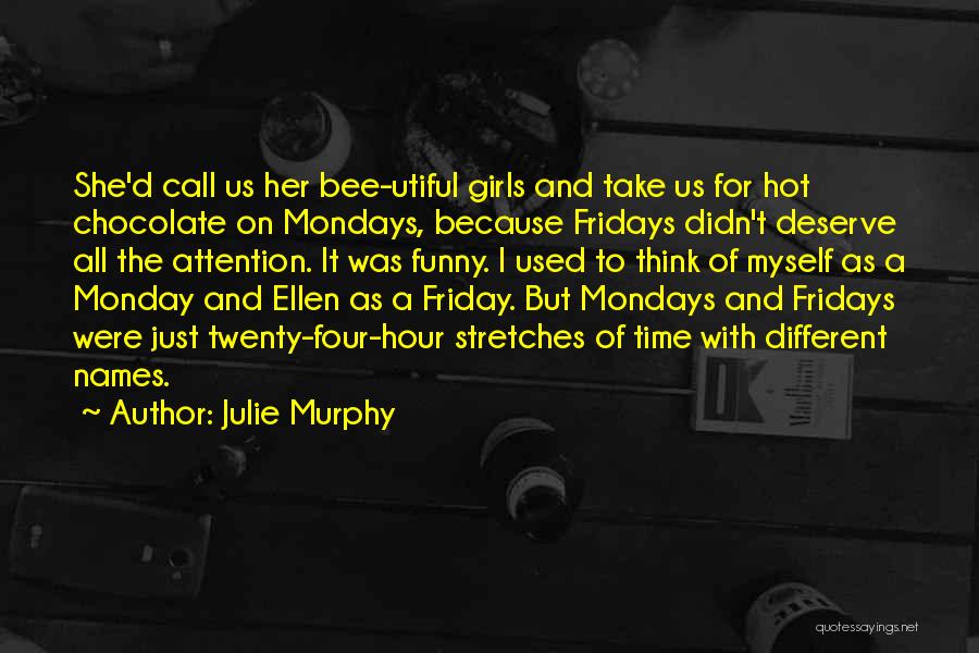 Julie Murphy Quotes: She'd Call Us Her Bee-utiful Girls And Take Us For Hot Chocolate On Mondays, Because Fridays Didn't Deserve All The