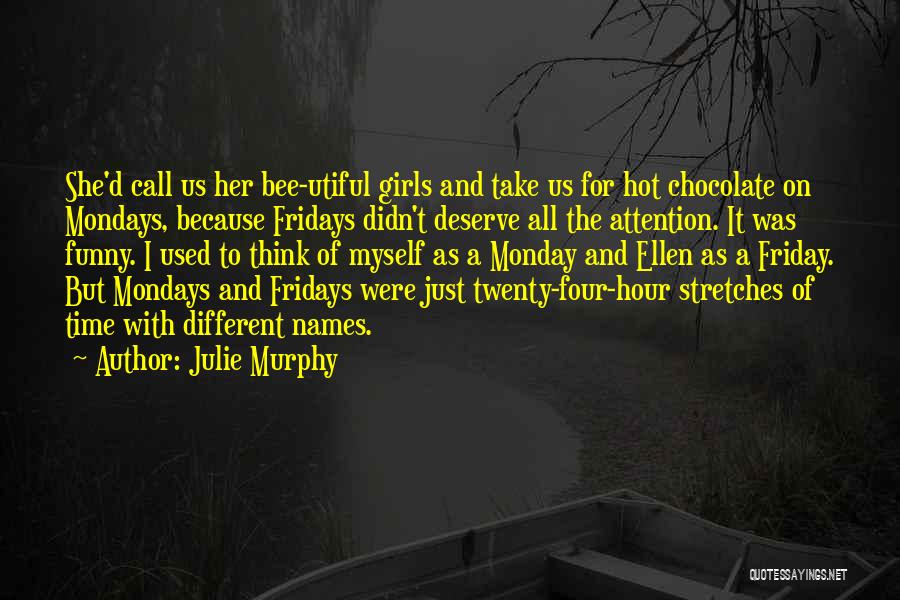 Julie Murphy Quotes: She'd Call Us Her Bee-utiful Girls And Take Us For Hot Chocolate On Mondays, Because Fridays Didn't Deserve All The