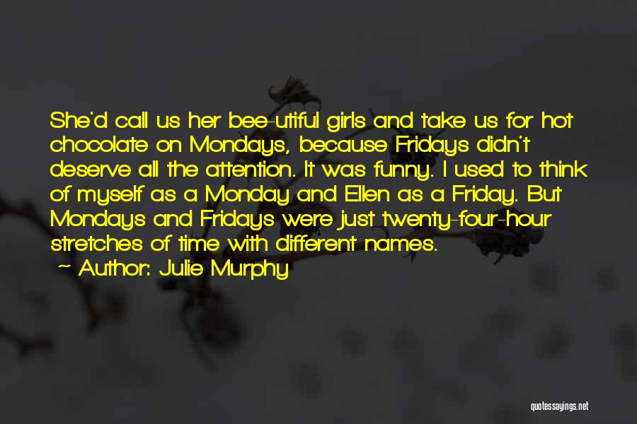 Julie Murphy Quotes: She'd Call Us Her Bee-utiful Girls And Take Us For Hot Chocolate On Mondays, Because Fridays Didn't Deserve All The