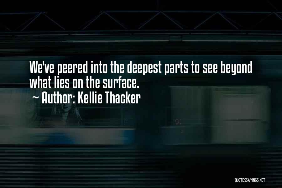 Kellie Thacker Quotes: We've Peered Into The Deepest Parts To See Beyond What Lies On The Surface.