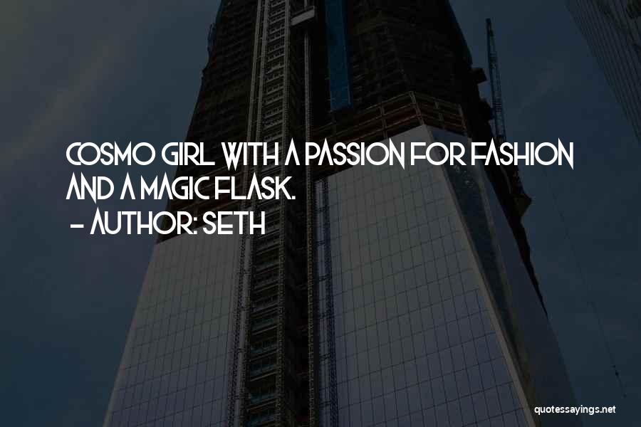 Seth Quotes: Cosmo Girl With A Passion For Fashion And A Magic Flask.