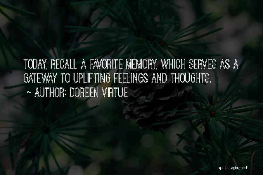 Doreen Virtue Quotes: Today, Recall A Favorite Memory, Which Serves As A Gateway To Uplifting Feelings And Thoughts.