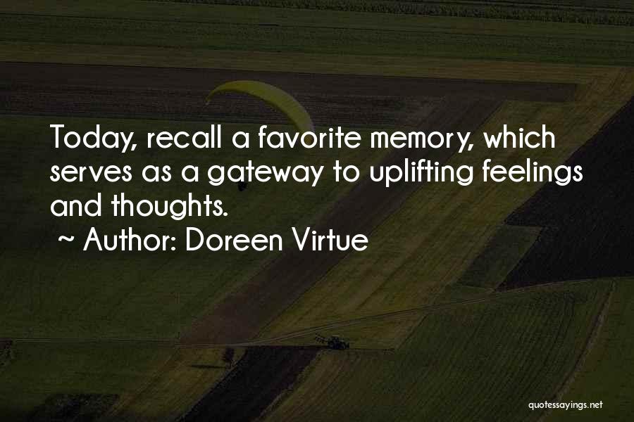 Doreen Virtue Quotes: Today, Recall A Favorite Memory, Which Serves As A Gateway To Uplifting Feelings And Thoughts.