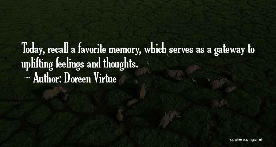 Doreen Virtue Quotes: Today, Recall A Favorite Memory, Which Serves As A Gateway To Uplifting Feelings And Thoughts.