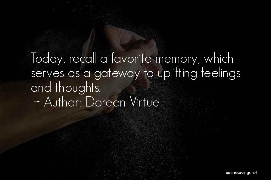 Doreen Virtue Quotes: Today, Recall A Favorite Memory, Which Serves As A Gateway To Uplifting Feelings And Thoughts.