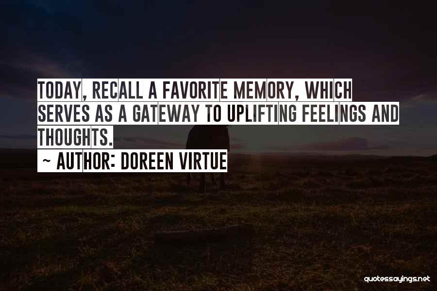 Doreen Virtue Quotes: Today, Recall A Favorite Memory, Which Serves As A Gateway To Uplifting Feelings And Thoughts.