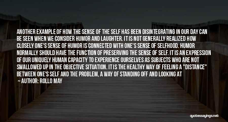 Rollo May Quotes: Another Example Of How The Sense Of The Self Has Been Disintegrating In Our Day Can Be Seen When We