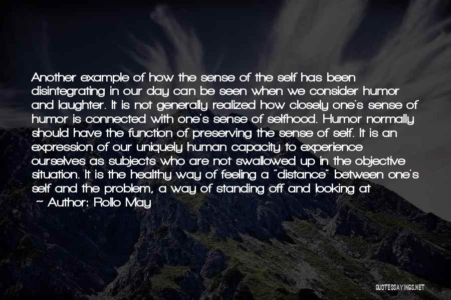 Rollo May Quotes: Another Example Of How The Sense Of The Self Has Been Disintegrating In Our Day Can Be Seen When We