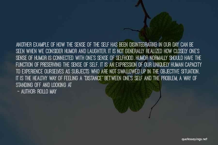 Rollo May Quotes: Another Example Of How The Sense Of The Self Has Been Disintegrating In Our Day Can Be Seen When We