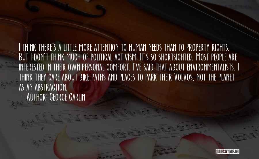 George Carlin Quotes: I Think There's A Little More Attention To Human Needs Than To Property Rights. But I Don't Think Much Of