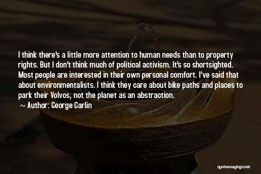 George Carlin Quotes: I Think There's A Little More Attention To Human Needs Than To Property Rights. But I Don't Think Much Of