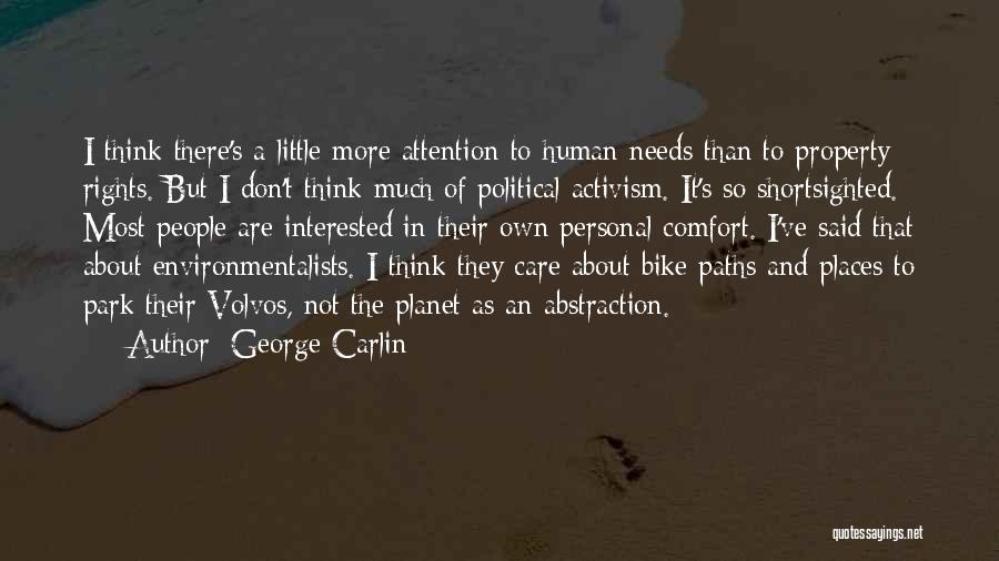 George Carlin Quotes: I Think There's A Little More Attention To Human Needs Than To Property Rights. But I Don't Think Much Of