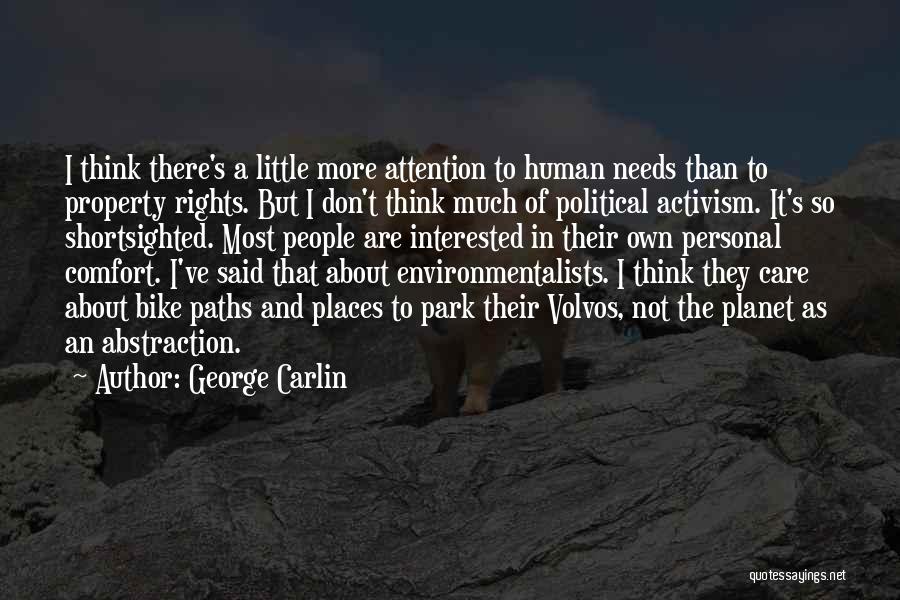 George Carlin Quotes: I Think There's A Little More Attention To Human Needs Than To Property Rights. But I Don't Think Much Of