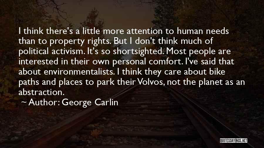 George Carlin Quotes: I Think There's A Little More Attention To Human Needs Than To Property Rights. But I Don't Think Much Of