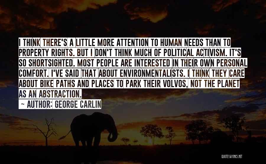 George Carlin Quotes: I Think There's A Little More Attention To Human Needs Than To Property Rights. But I Don't Think Much Of