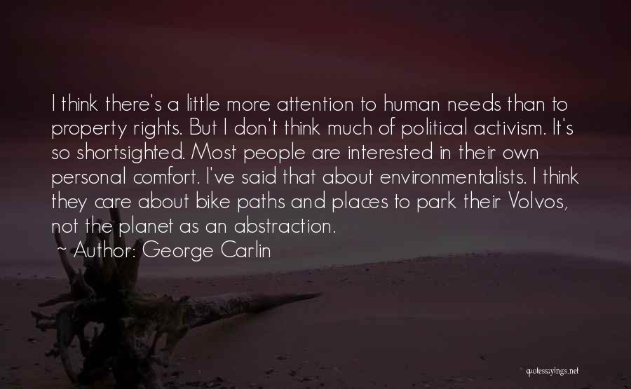 George Carlin Quotes: I Think There's A Little More Attention To Human Needs Than To Property Rights. But I Don't Think Much Of