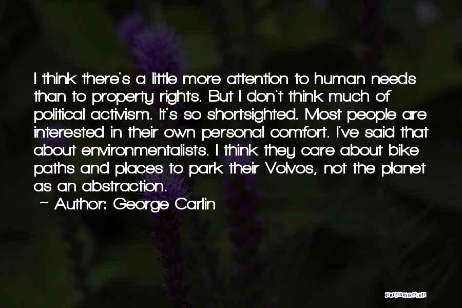 George Carlin Quotes: I Think There's A Little More Attention To Human Needs Than To Property Rights. But I Don't Think Much Of