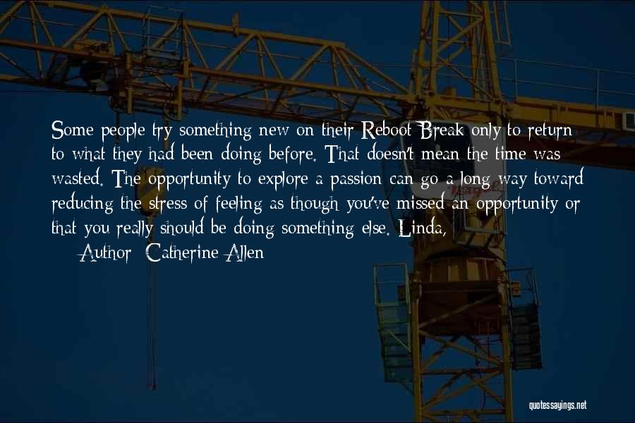 Catherine Allen Quotes: Some People Try Something New On Their Reboot Break Only To Return To What They Had Been Doing Before. That