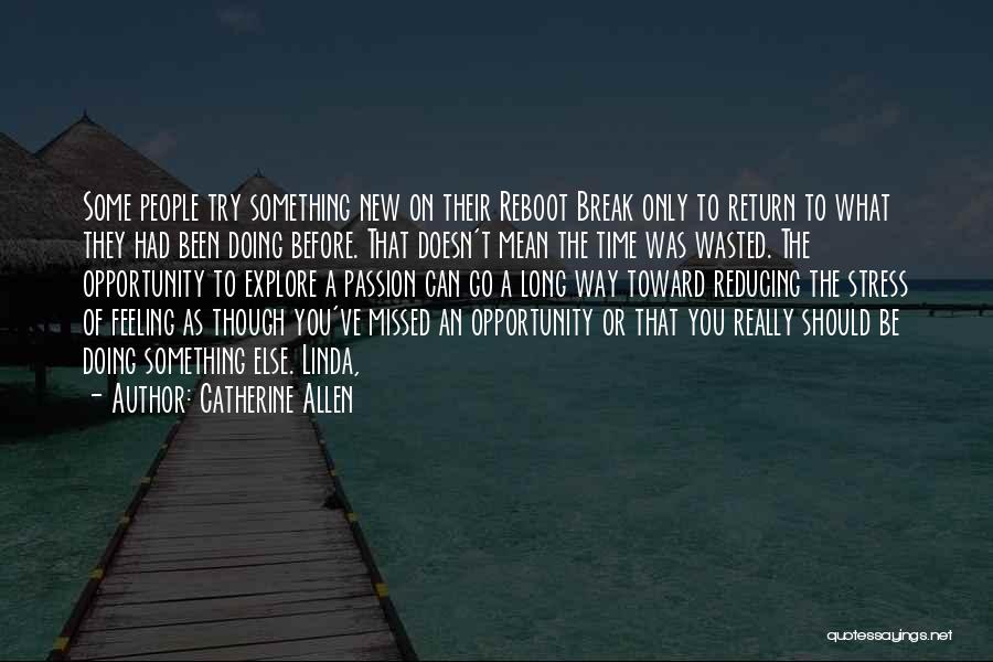 Catherine Allen Quotes: Some People Try Something New On Their Reboot Break Only To Return To What They Had Been Doing Before. That