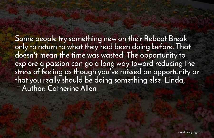 Catherine Allen Quotes: Some People Try Something New On Their Reboot Break Only To Return To What They Had Been Doing Before. That