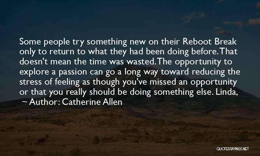 Catherine Allen Quotes: Some People Try Something New On Their Reboot Break Only To Return To What They Had Been Doing Before. That