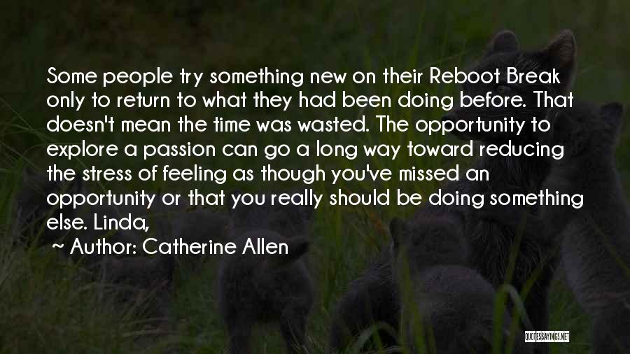 Catherine Allen Quotes: Some People Try Something New On Their Reboot Break Only To Return To What They Had Been Doing Before. That