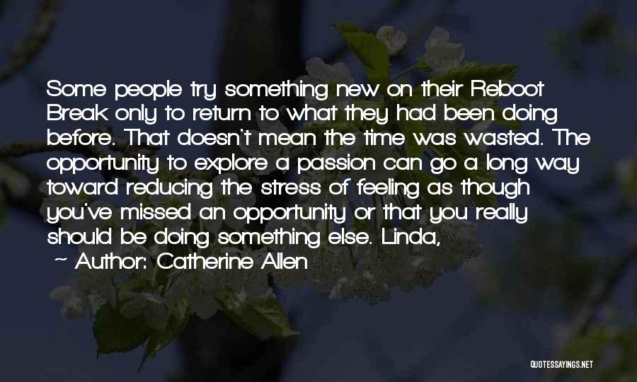 Catherine Allen Quotes: Some People Try Something New On Their Reboot Break Only To Return To What They Had Been Doing Before. That