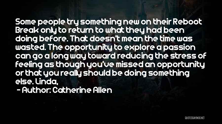 Catherine Allen Quotes: Some People Try Something New On Their Reboot Break Only To Return To What They Had Been Doing Before. That