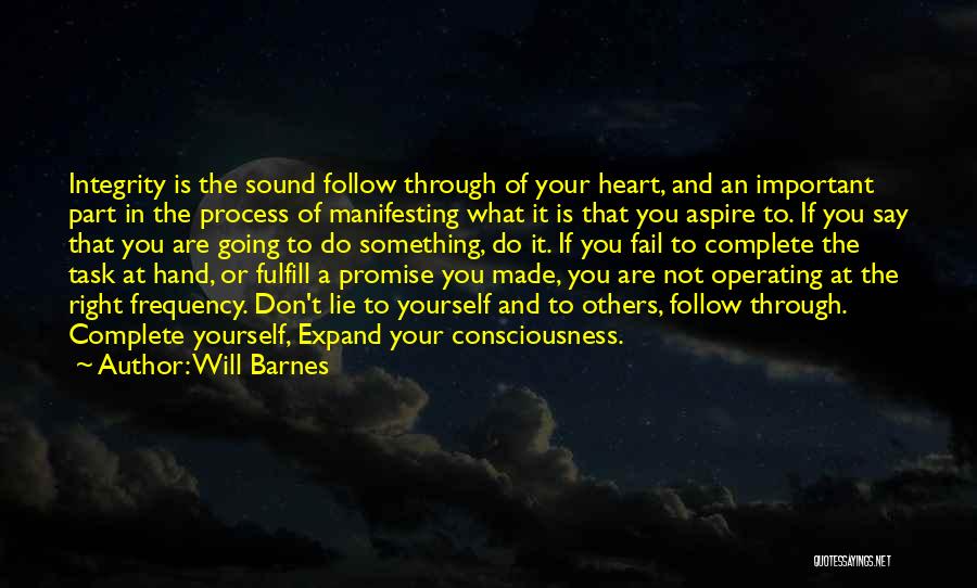 Will Barnes Quotes: Integrity Is The Sound Follow Through Of Your Heart, And An Important Part In The Process Of Manifesting What It