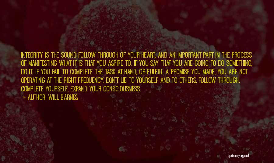 Will Barnes Quotes: Integrity Is The Sound Follow Through Of Your Heart, And An Important Part In The Process Of Manifesting What It