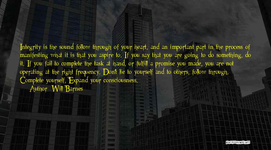 Will Barnes Quotes: Integrity Is The Sound Follow Through Of Your Heart, And An Important Part In The Process Of Manifesting What It