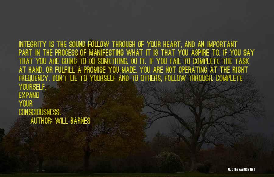 Will Barnes Quotes: Integrity Is The Sound Follow Through Of Your Heart, And An Important Part In The Process Of Manifesting What It