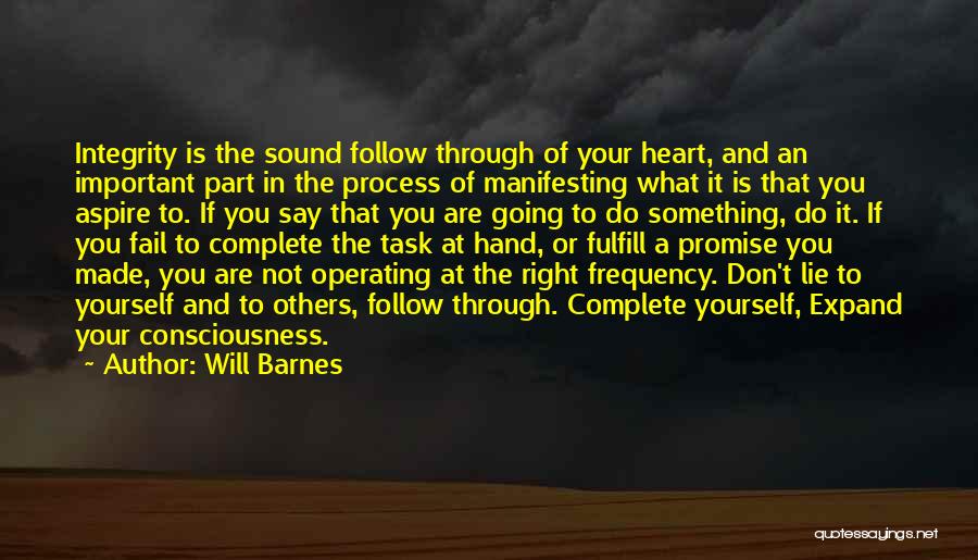 Will Barnes Quotes: Integrity Is The Sound Follow Through Of Your Heart, And An Important Part In The Process Of Manifesting What It