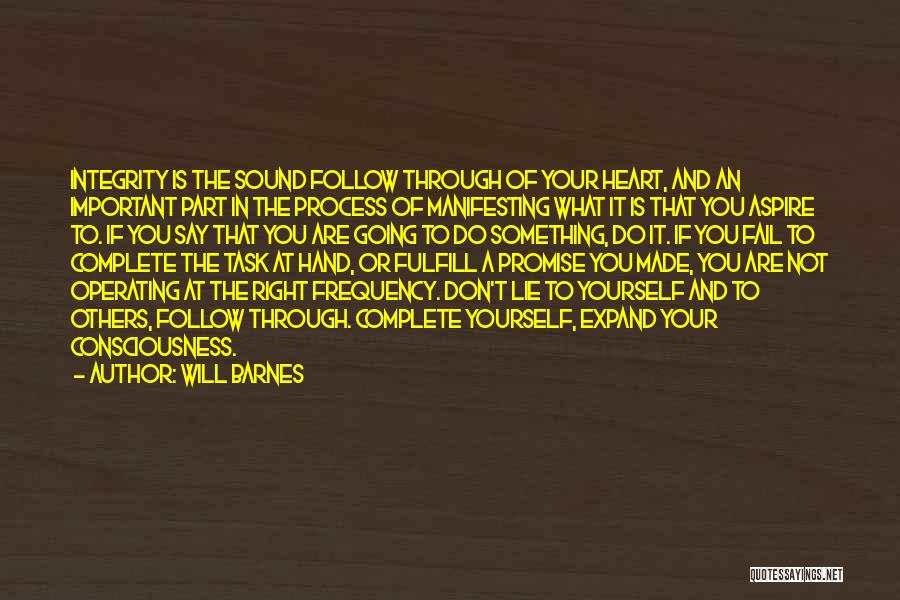 Will Barnes Quotes: Integrity Is The Sound Follow Through Of Your Heart, And An Important Part In The Process Of Manifesting What It