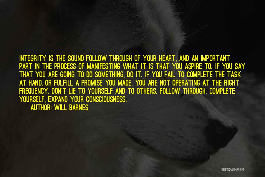 Will Barnes Quotes: Integrity Is The Sound Follow Through Of Your Heart, And An Important Part In The Process Of Manifesting What It