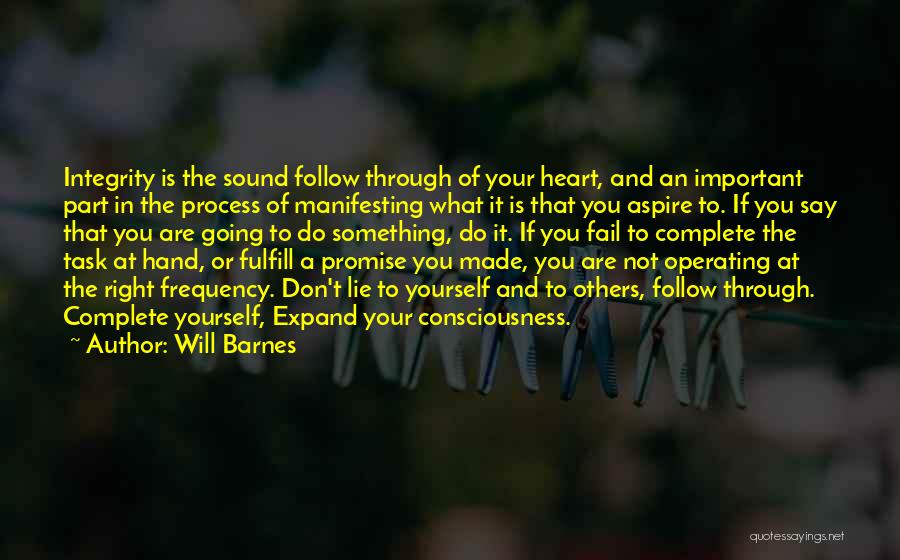 Will Barnes Quotes: Integrity Is The Sound Follow Through Of Your Heart, And An Important Part In The Process Of Manifesting What It