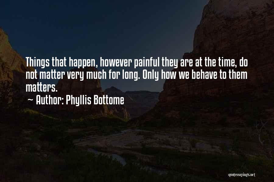 Phyllis Bottome Quotes: Things That Happen, However Painful They Are At The Time, Do Not Matter Very Much For Long. Only How We