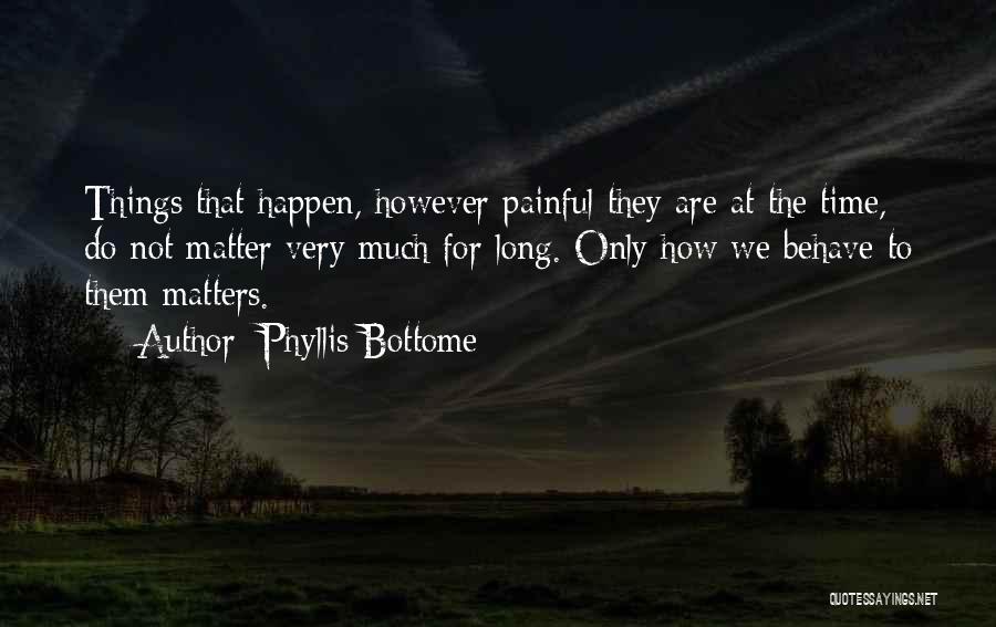 Phyllis Bottome Quotes: Things That Happen, However Painful They Are At The Time, Do Not Matter Very Much For Long. Only How We